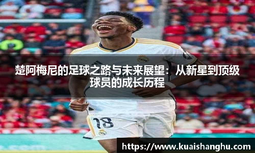 楚阿梅尼的足球之路与未来展望：从新星到顶级球员的成长历程