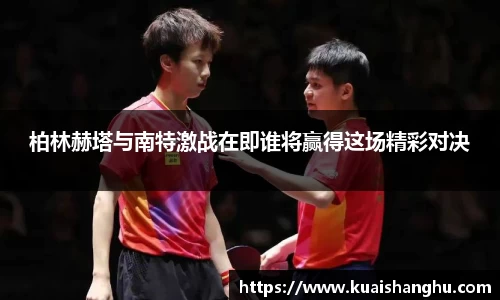 柏林赫塔与南特激战在即谁将赢得这场精彩对决